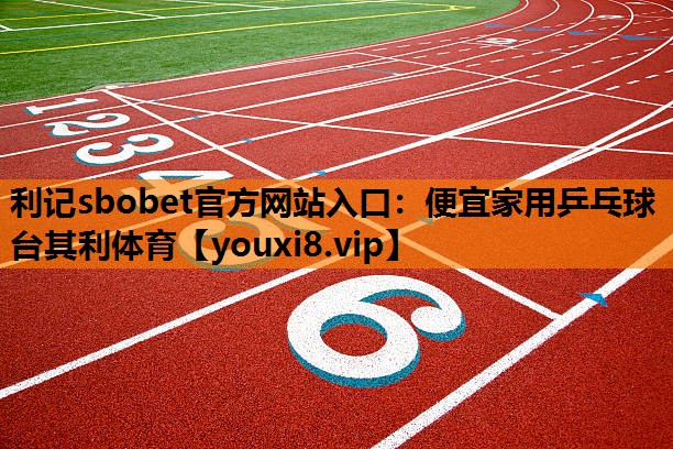 利记sbobet官方网站入口：便宜家用乒乓球台其利体育