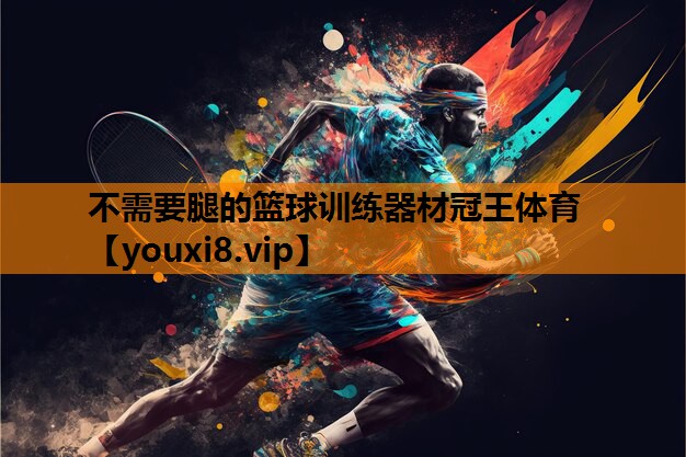不需要腿的篮球训练器材冠王体育