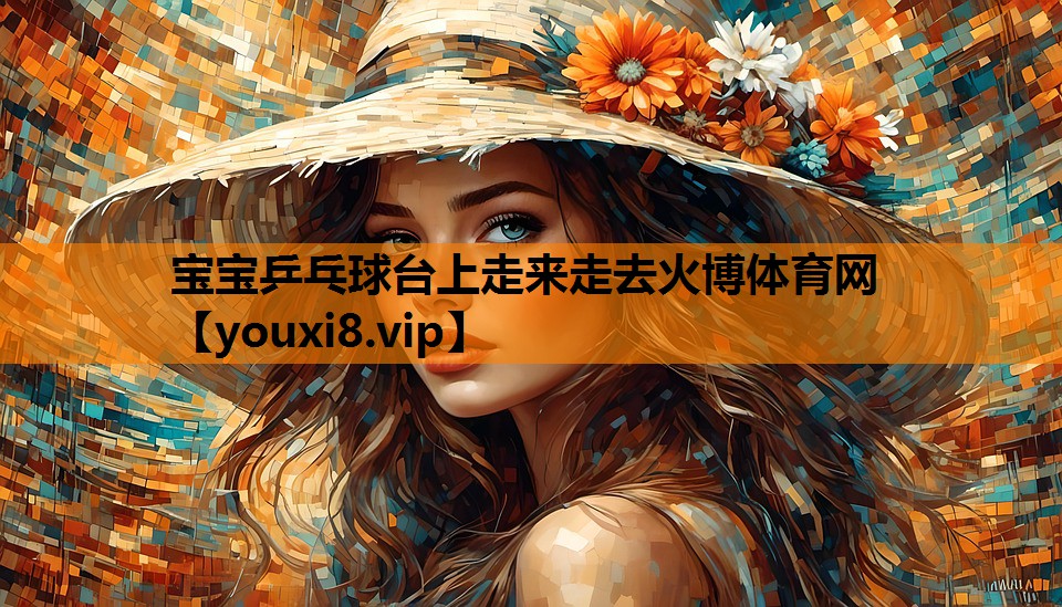 宝宝乒乓球台上走来走去火博体育网