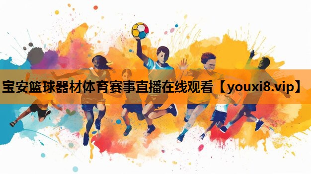 宝安篮球器材体育赛事直播在线观看